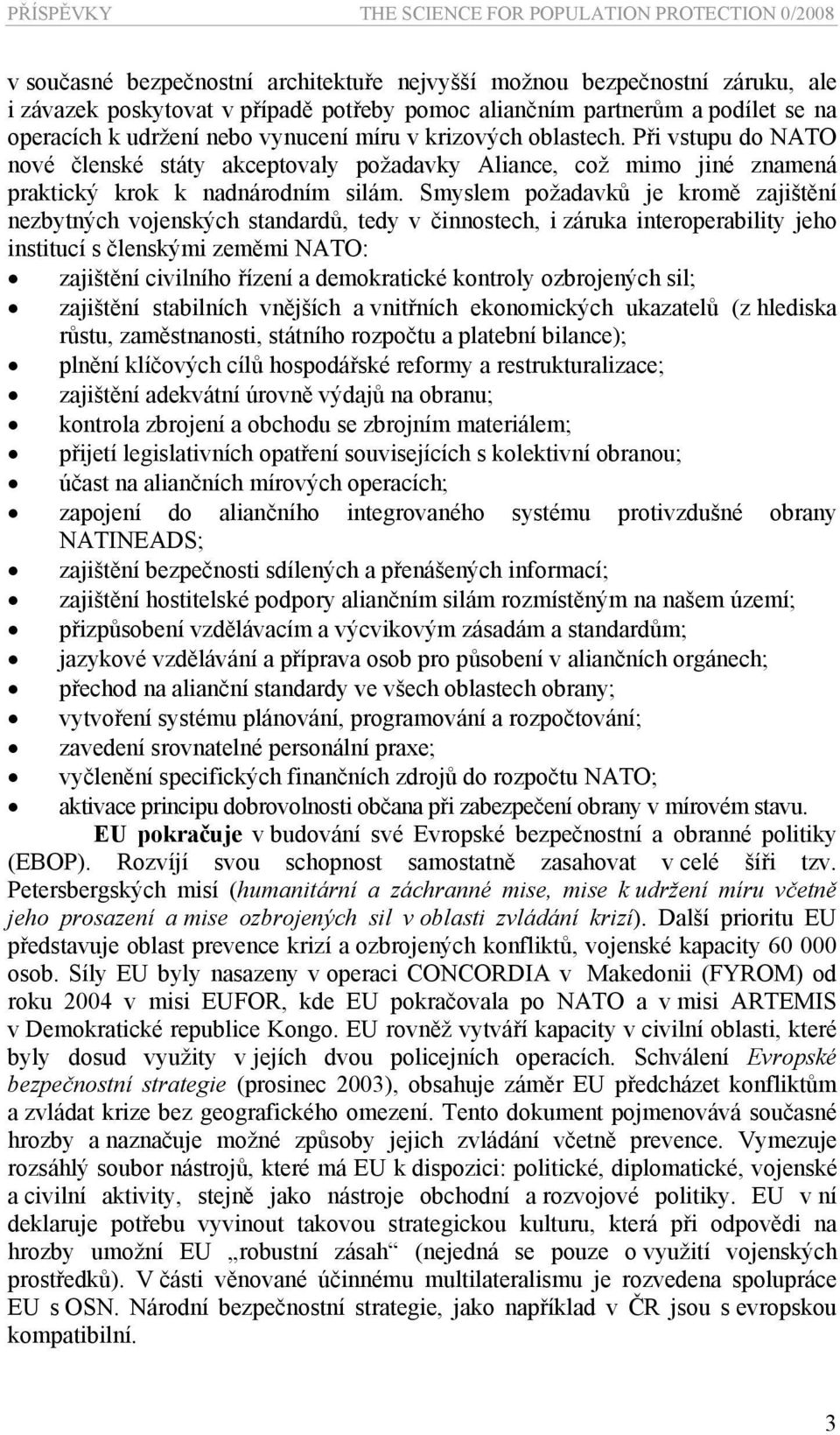 Smyslem požadavků je kromě zajištění nezbytných vojenských standardů, tedy v činnostech, i záruka interoperability jeho institucí s členskými zeměmi NATO: zajištění civilního řízení a demokratické