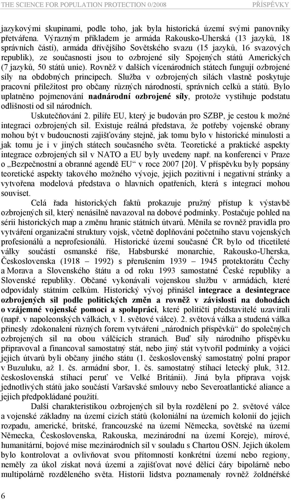 států Amerických (7 jazyků, 50 států unie). Rovněž v dalších vícenárodních státech fungují ozbrojené síly na obdobných principech.