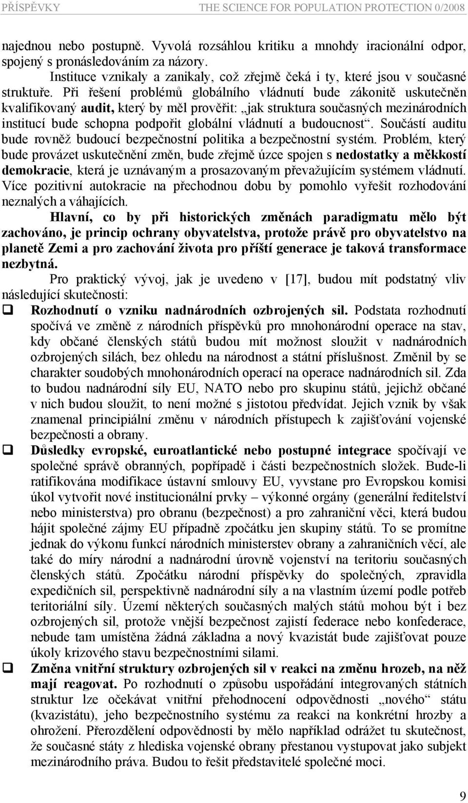 budoucnost. Součástí auditu bude rovněž budoucí bezpečnostní politika a bezpečnostní systém.