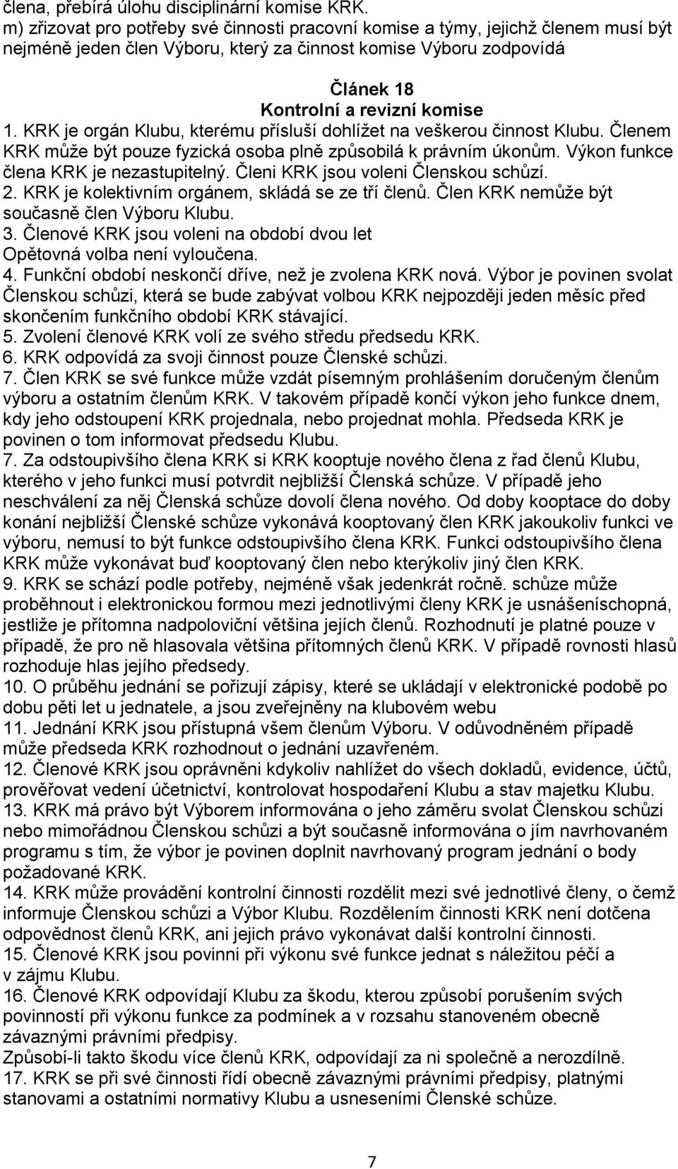 KRK je orgán Klubu, kterému přísluší dohlížet na veškerou činnost Klubu. Členem KRK může být pouze fyzická osoba plně způsobilá k právním úkonům. Výkon funkce člena KRK je nezastupitelný.