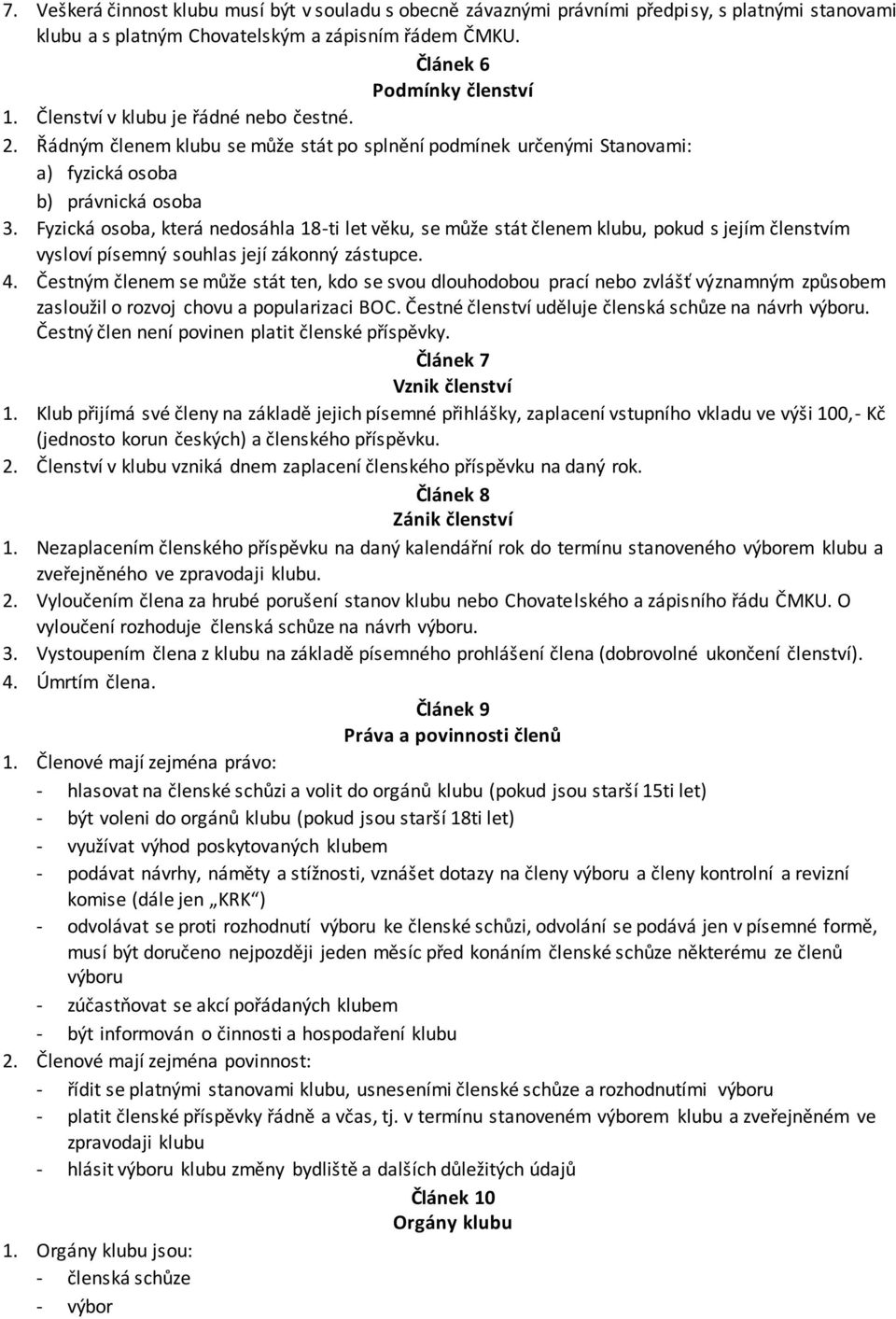 Fyzická osoba, která nedosáhla 18-ti let věku, se může stát členem klubu, pokud s jejím členstvím vysloví písemný souhlas její zákonný zástupce. 4.
