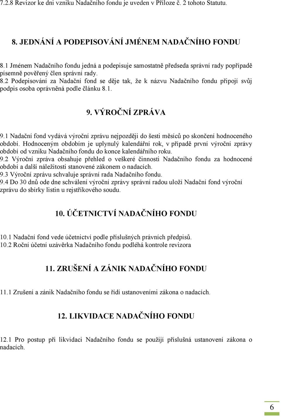 2 Podepisování za Nadační fond se děje tak, že k názvu Nadačního fondu připojí svůj podpis osoba oprávněná podle článku 8.1. 9. VÝROČNÍ ZPRÁVA 9.
