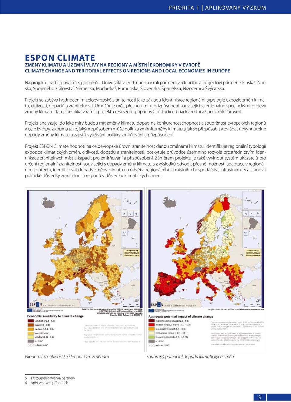 Španělska, Nizozemí a Švýcarska. Projekt se zabývá hodnocením celoevropské zranitelnosti jako základu identifikace regionální typologie expozic změn klimatu, citlivosti, dopadů a zranitelnosti.