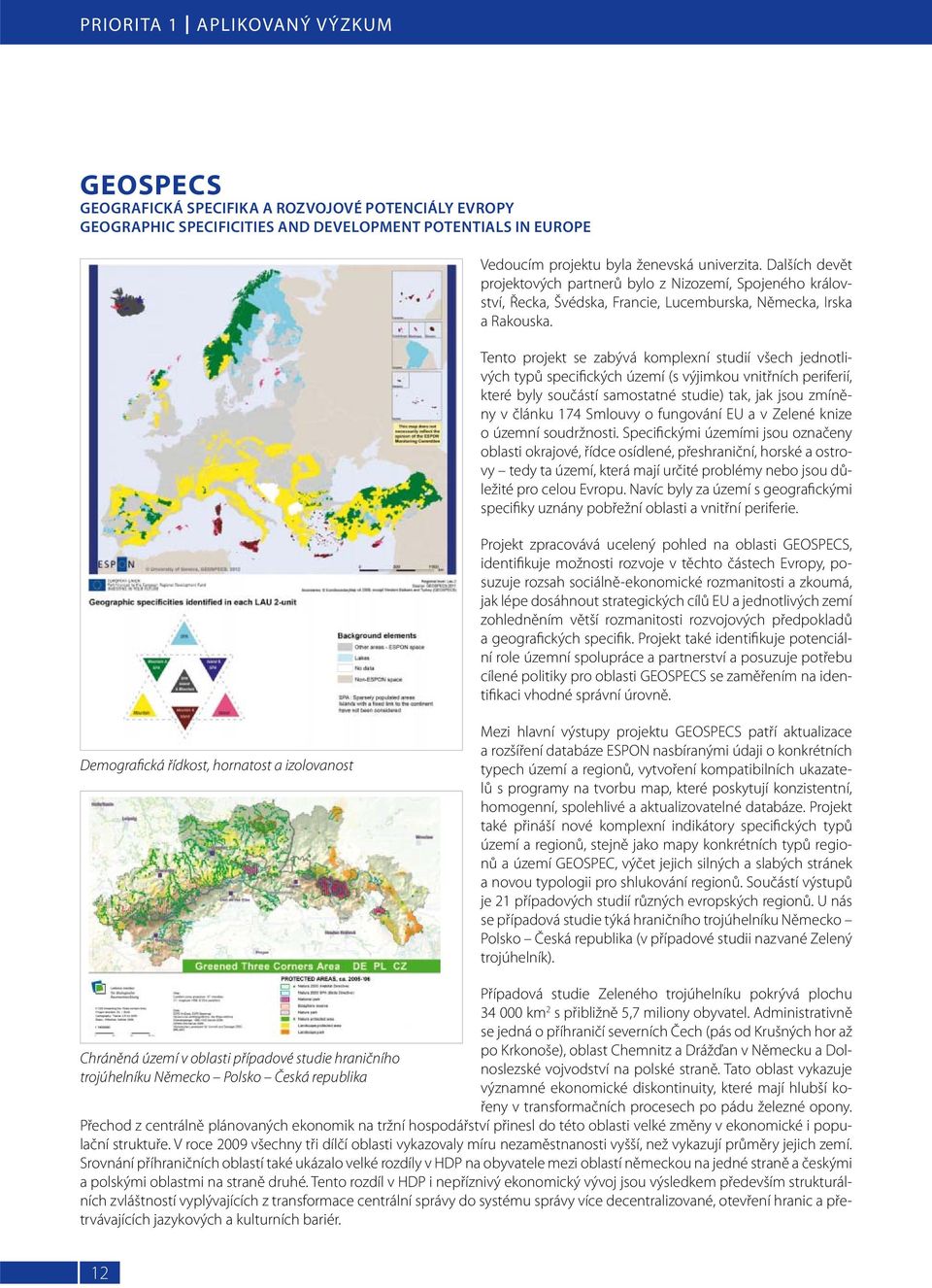 Tento projekt se zabývá komplexní studií všech jednotlivých typů specifických území (s výjimkou vnitřních periferií, které byly součástí samostatné studie) tak, jak jsou zmíněny v článku 174 Smlouvy