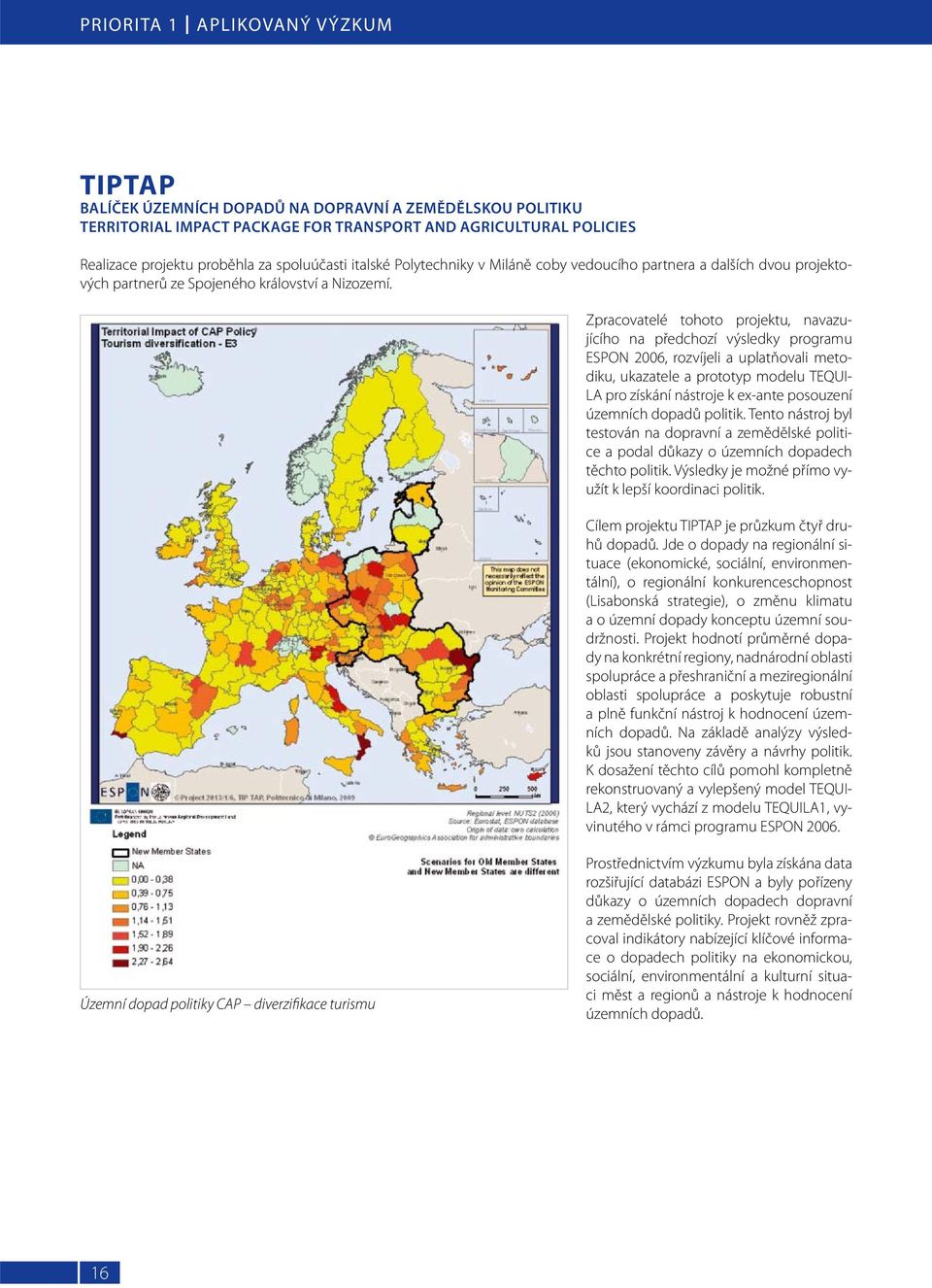 Zpracovatelé tohoto projektu, navazujícího na předchozí výsledky programu ESPON 2006, rozvíjeli a uplatňovali metodiku, ukazatele a prototyp modelu TEQUI- LA pro získání nástroje k ex-ante posouzení