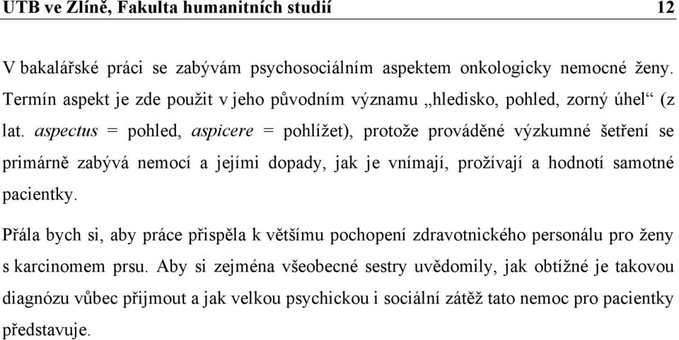 aspectus = pohled, aspicere = pohlížet), protože prováděné výzkumné šetření se primárně zabývá nemocí a jejími dopady, jak je vnímají, prožívají a hodnotí samotné