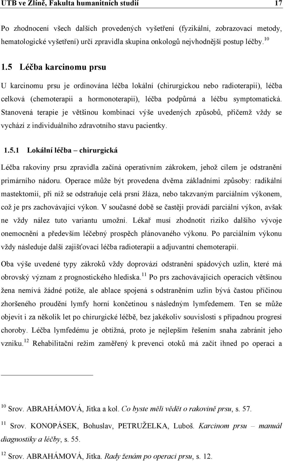 5 Léčba karcinomu prsu U karcinomu prsu je ordinována léčba lokální (chirurgickou nebo radioterapii), léčba celková (chemoterapii a hormonoterapii), léčba podpůrná a léčbu symptomatická.