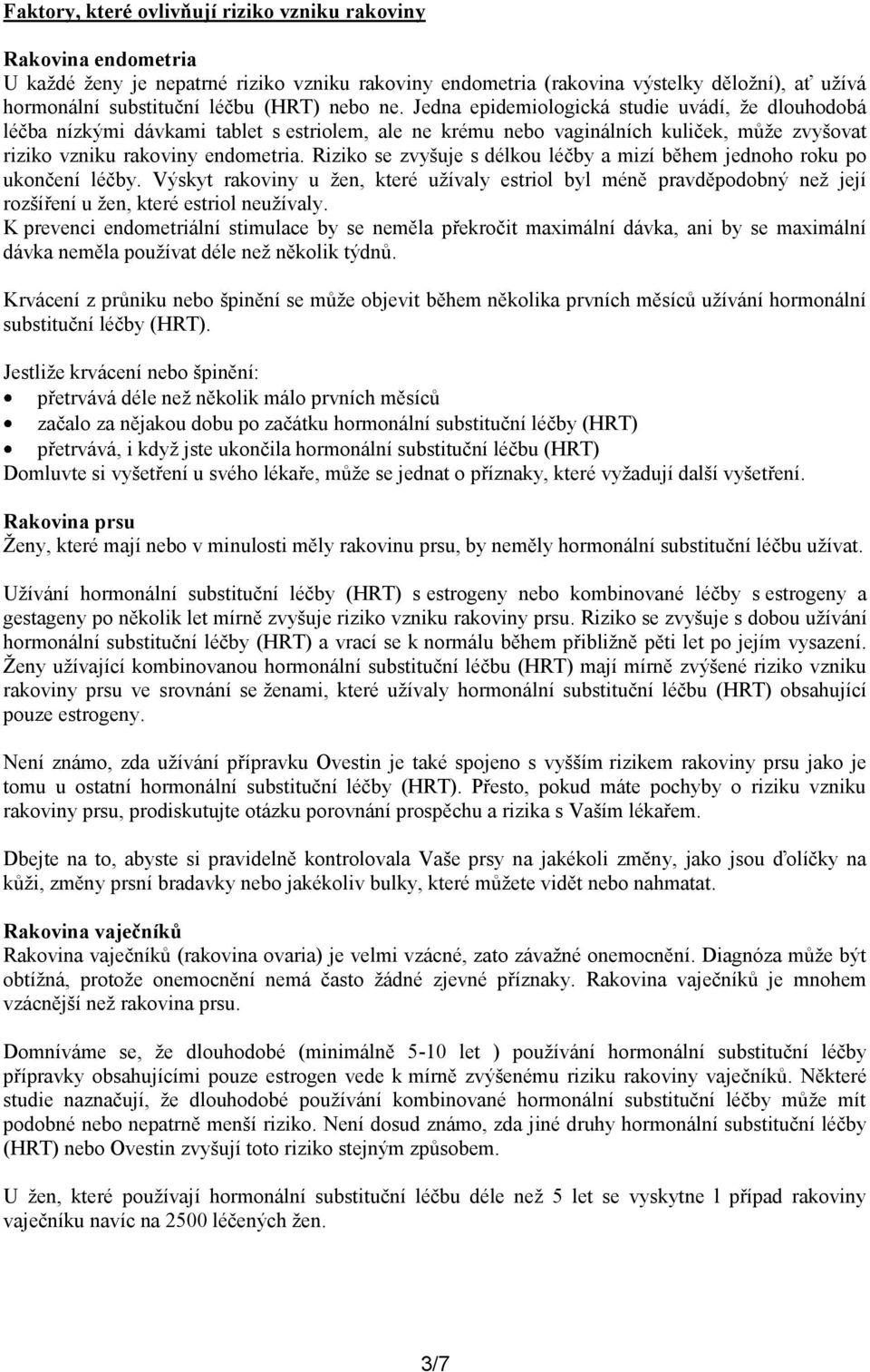 Riziko se zvyšuje s délkou léčby a mizí během jednoho roku po ukončení léčby. Výskyt rakoviny u žen, které užívaly estriol byl méně pravděpodobný než její rozšíření u žen, které estriol neužívaly.