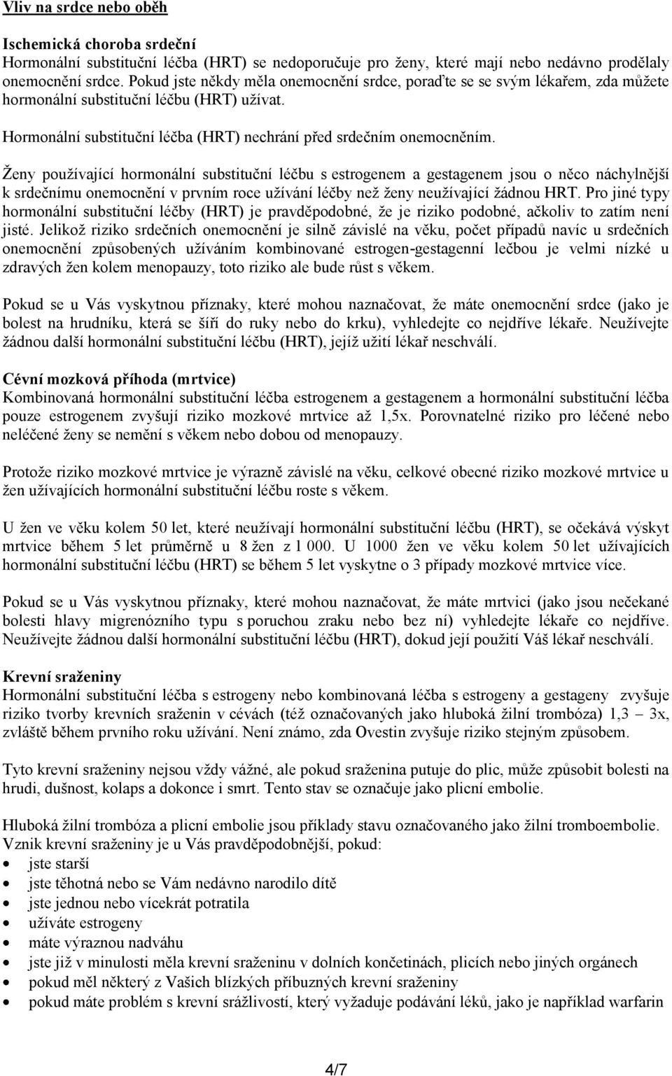 Ženy používající hormonální substituční léčbu s estrogenem a gestagenem jsou o něco náchylnější k srdečnímu onemocnění v prvním roce užívání léčby než ženy neužívající žádnou HRT.