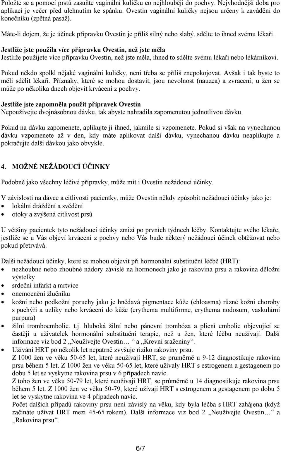 Jestliže jste použila více přípravku Ovestin, než jste měla Jestliže použijete více přípravku Ovestin, než jste měla, ihned to sdělte svému lékaři nebo lékárníkovi.