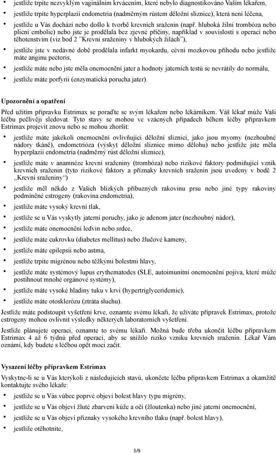 hluboká žilní trombóza nebo plicní embolie) nebo jste je prodělala bez zjevné příčiny, například v souvislosti s operací nebo těhotenstvím (viz bod 2 Krevní sraženiny v hlubokých žilách ), jestliže