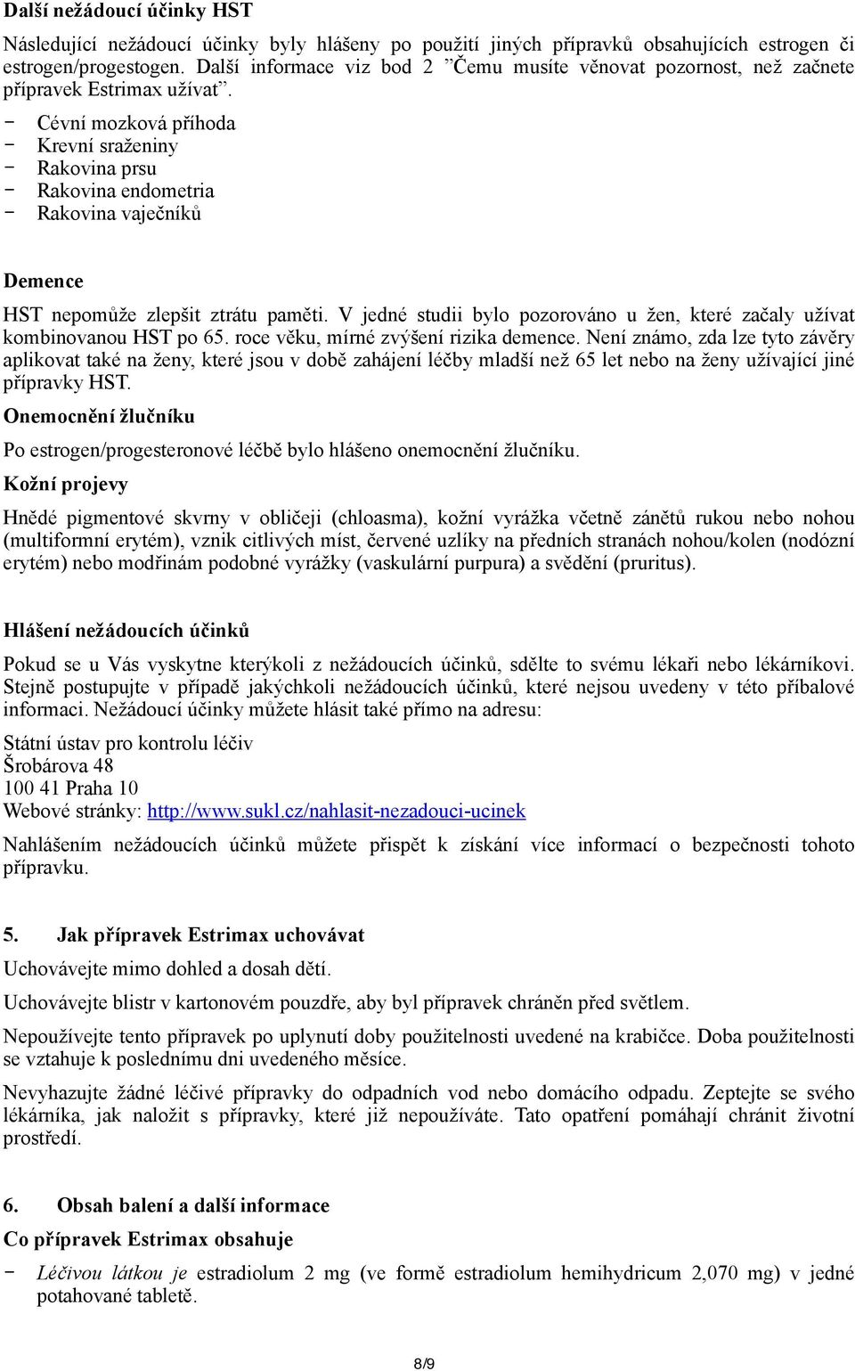 - Cévní mozková příhoda - Krevní sraženiny - Rakovina prsu - Rakovina endometria - Rakovina vaječníků Demence HST nepomůže zlepšit ztrátu paměti.