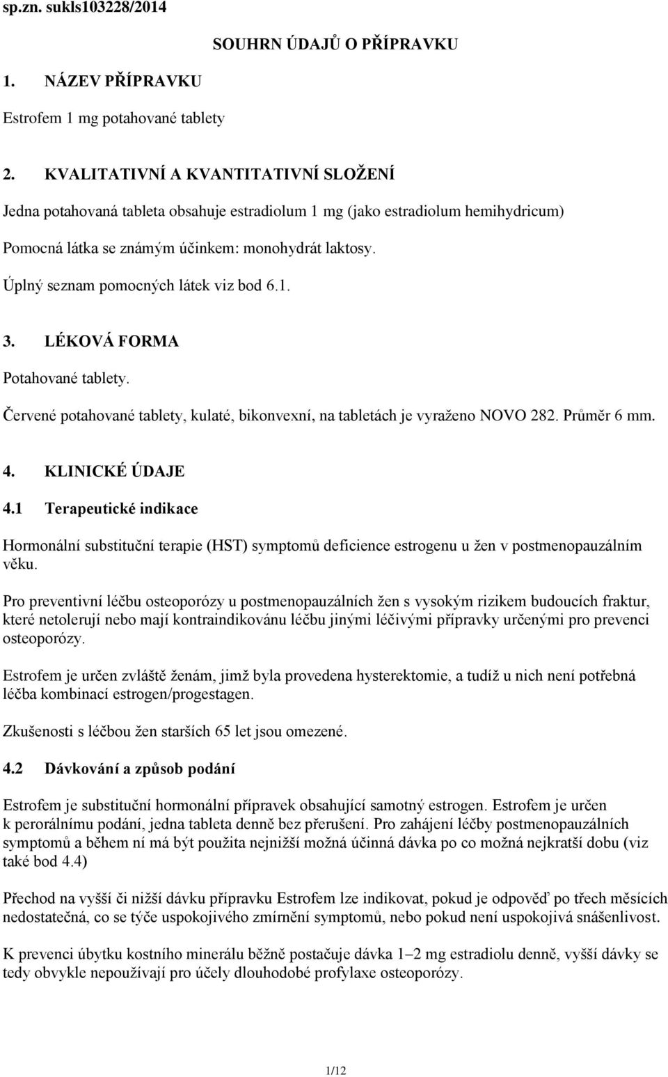 Úplný seznam pomocných látek viz bod 6.1. 3. LÉKOVÁ FORMA Potahované tablety. Červené potahované tablety, kulaté, bikonvexní, na tabletách je vyraženo NOVO 282. Průměr 6 mm. 4. KLINICKÉ ÚDAJE 4.