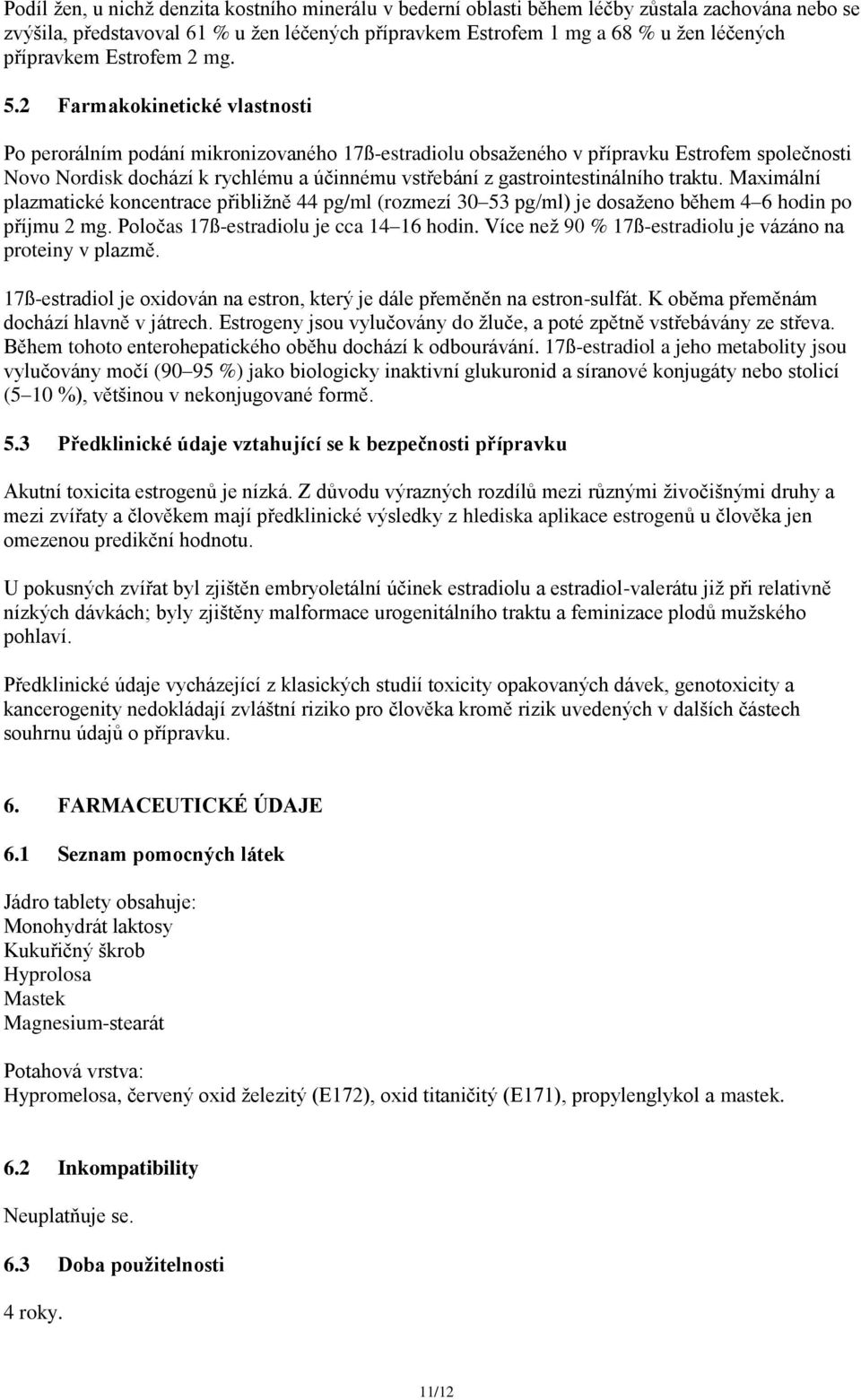 2 Farmakokinetické vlastnosti Po perorálním podání mikronizovaného 17ß-estradiolu obsaženého v přípravku Estrofem společnosti Novo Nordisk dochází k rychlému a účinnému vstřebání z