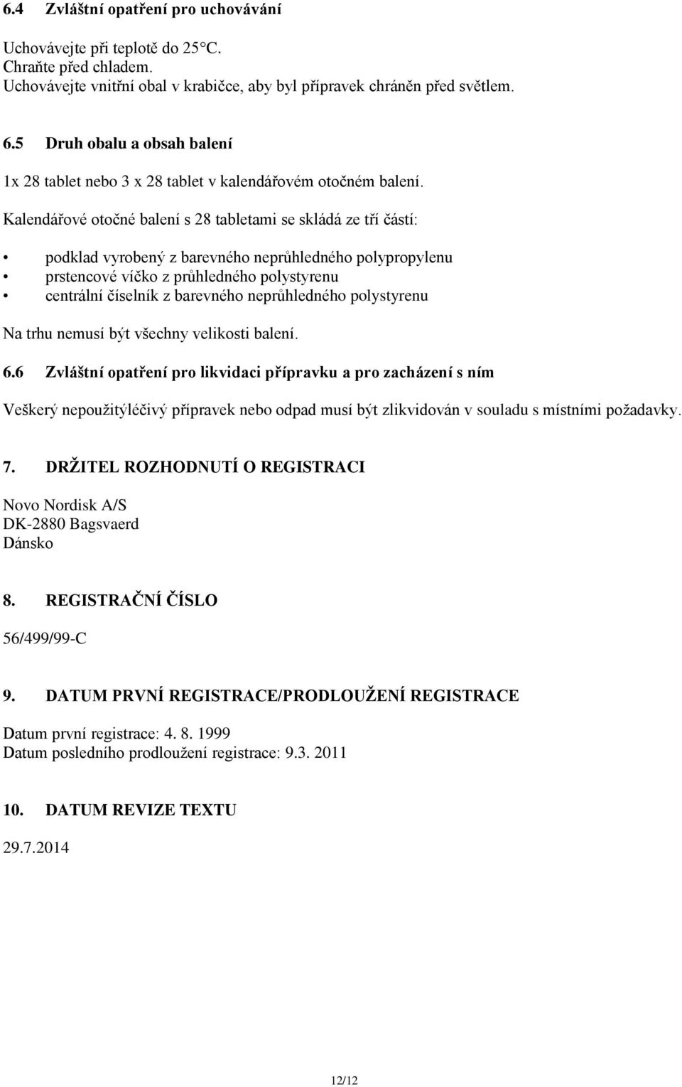 Kalendářové otočné balení s 28 tabletami se skládá ze tří částí: podklad vyrobený z barevného neprůhledného polypropylenu prstencové víčko z průhledného polystyrenu centrální číselník z barevného