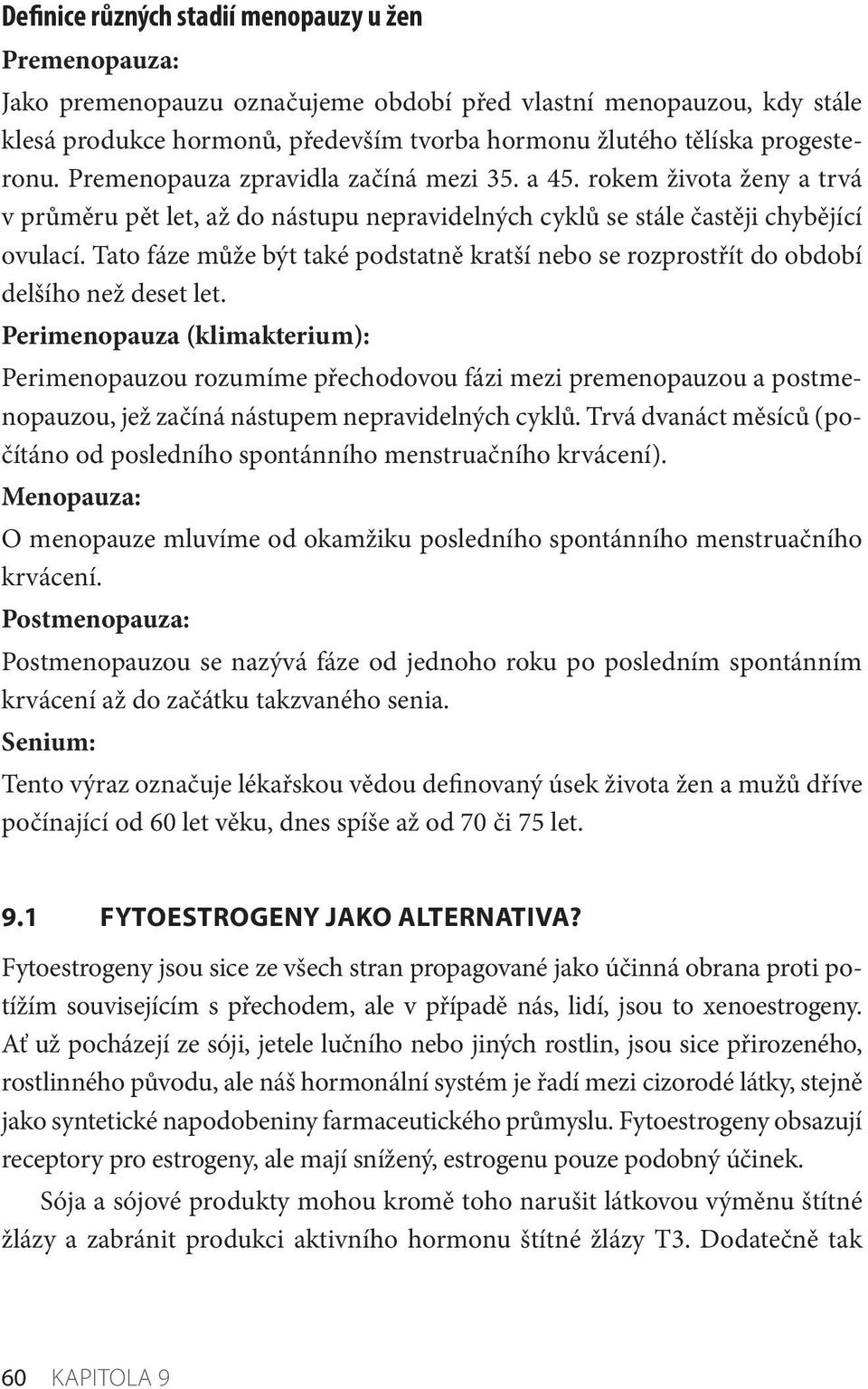 Tato fáze může být také podstatně kratší nebo se rozprostřít do období delšího než deset let.