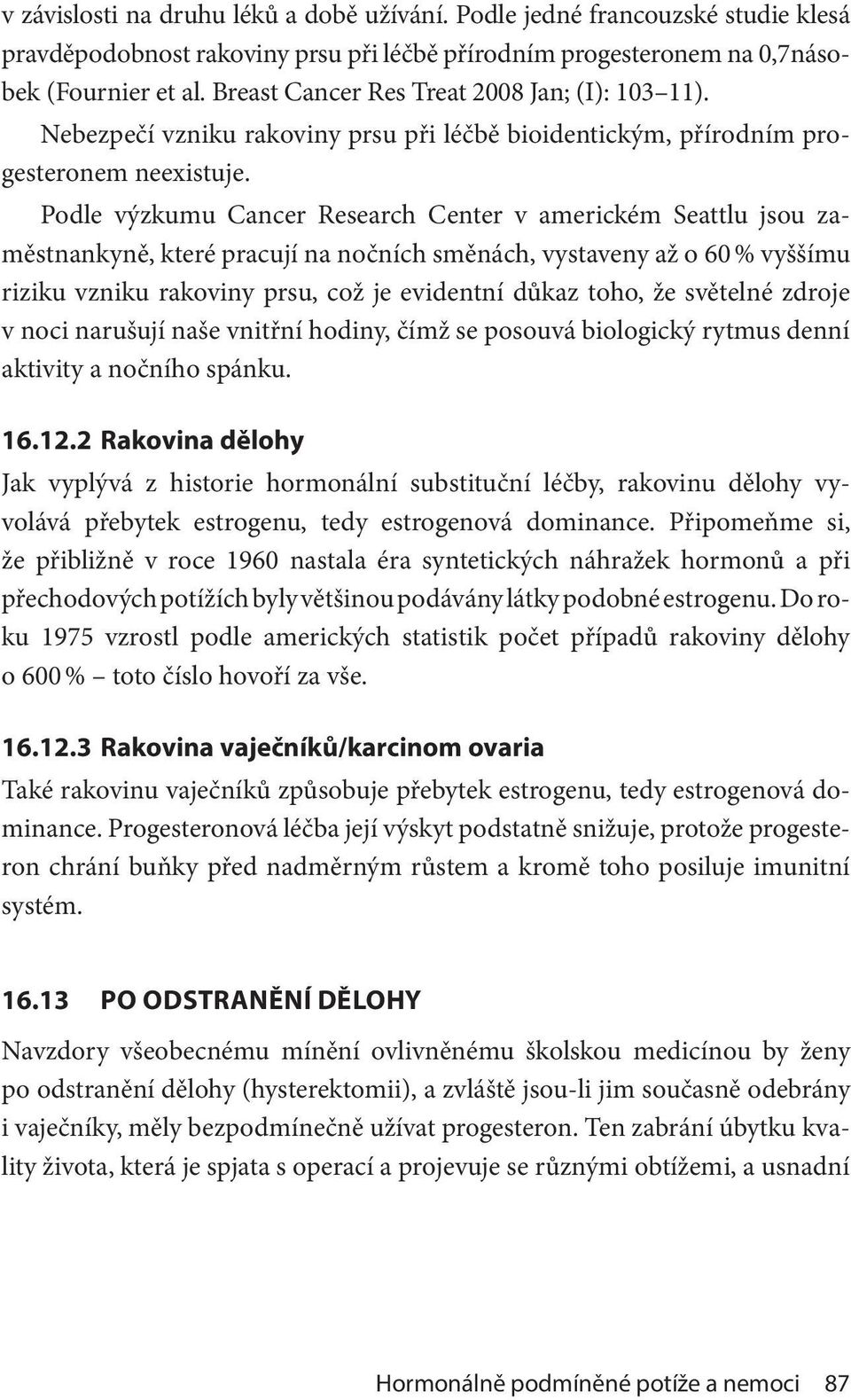 Podle výzkumu Cancer Research Center v americkém Seattlu jsou zaměstnankyně, které pracují na nočních směnách, vystaveny až o 60 % vyššímu riziku vzniku rakoviny prsu, což je evidentní důkaz toho, že