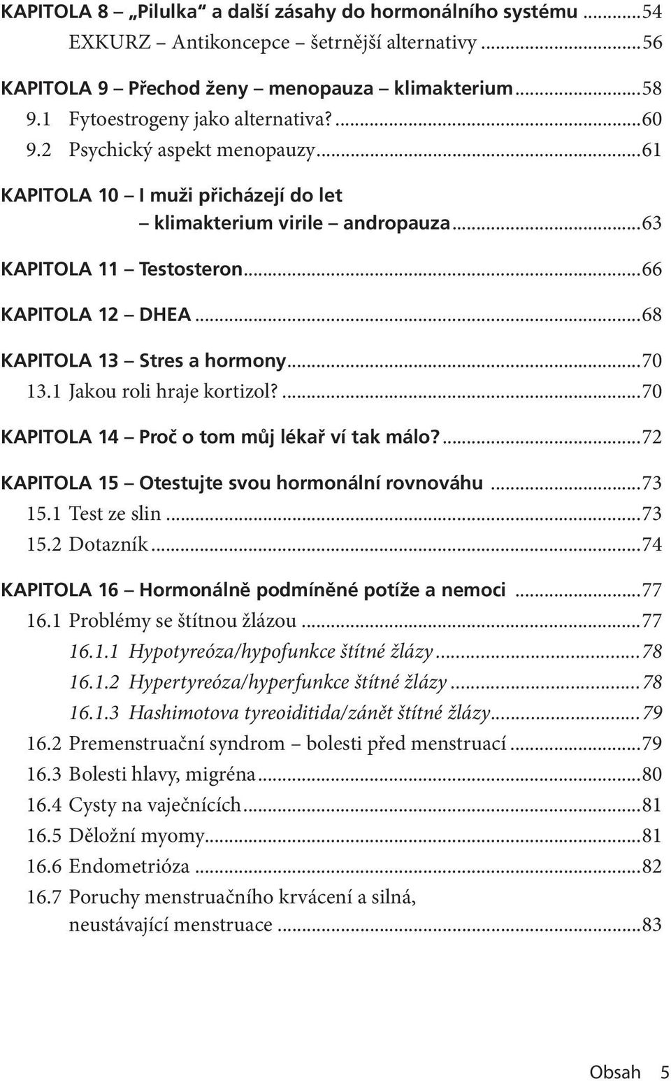 1 Jakou roli hraje kortizol?...70 KAPITOLA 14 Proč o tom můj lékař ví tak málo?...72 KAPITOLA 15 Otestujte svou hormonální rovnováhu...73 15.1 Test ze slin...73 15.2 Dotazník.