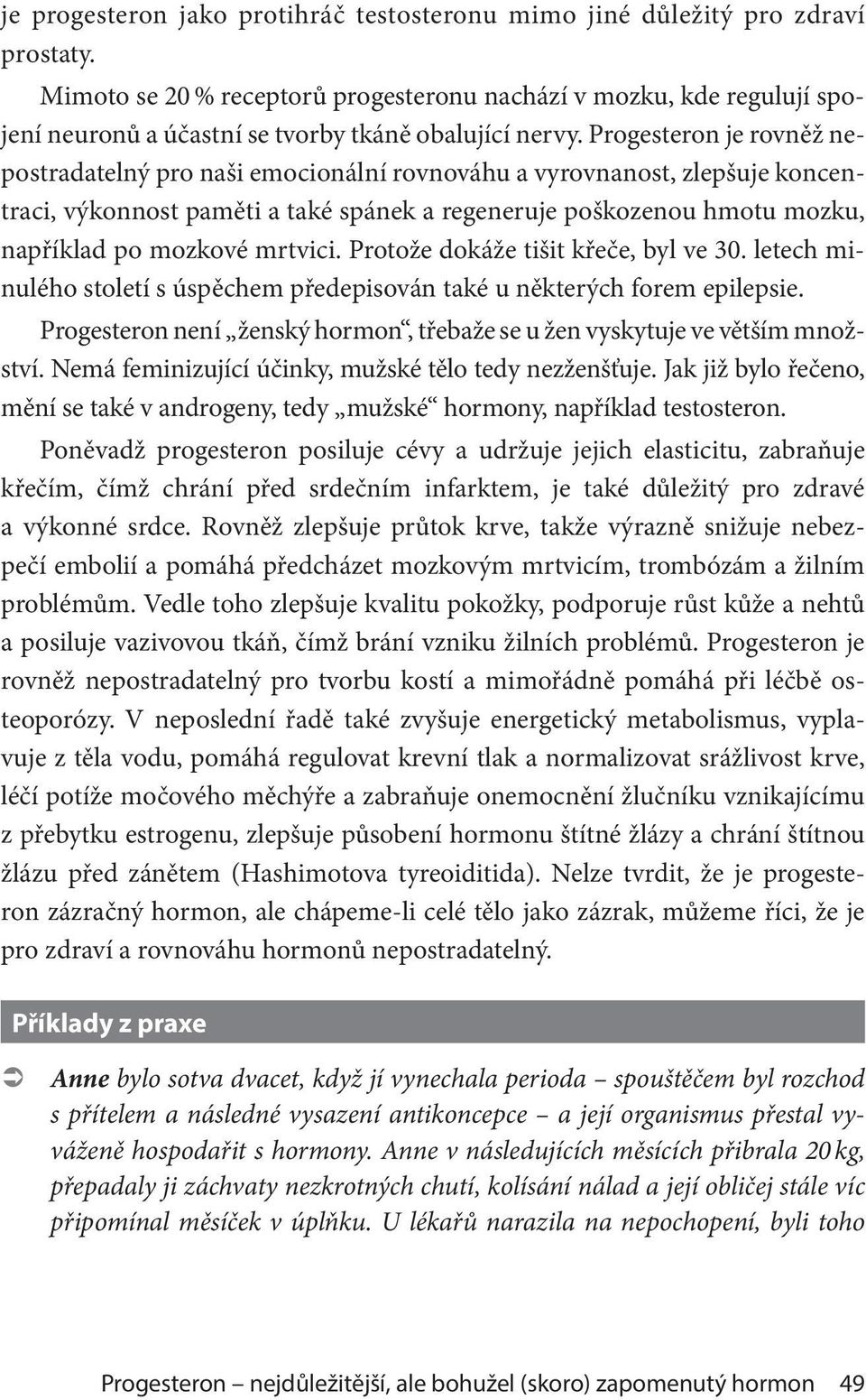 Progesteron je rovněž nepostradatelný pro naši emocionální rovnováhu a vyrovnanost, zlepšuje koncentraci, výkonnost paměti a také spánek a regeneruje poškozenou hmotu mozku, například po mozkové