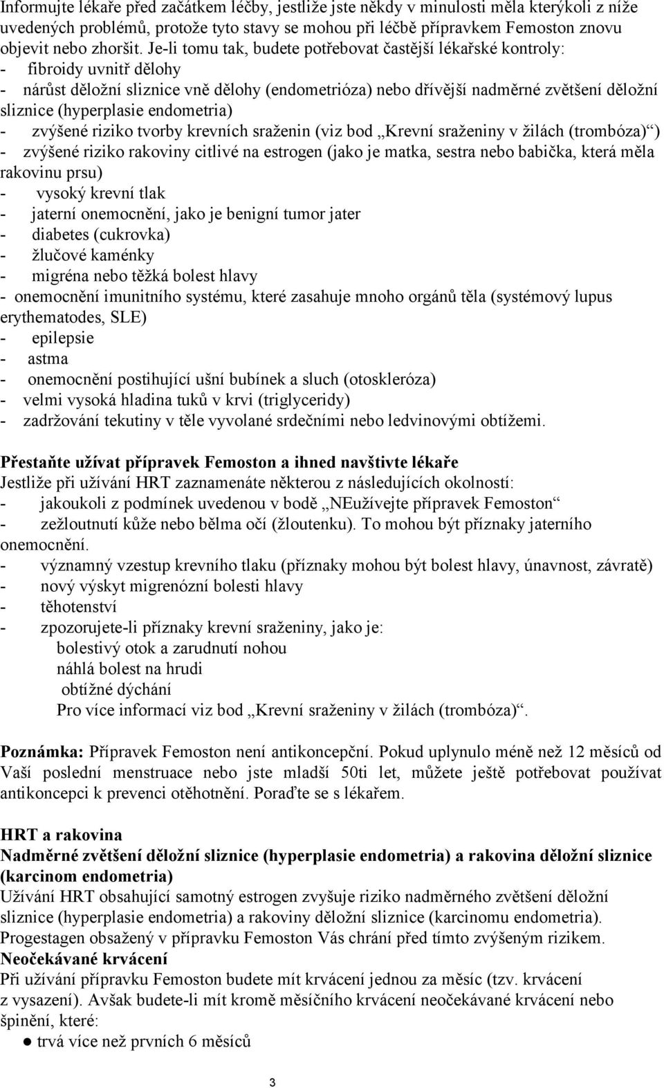 (hyperplasie endometria) - zvýšené riziko tvorby krevních sraženin (viz bod Krevní sraženiny v žilách (trombóza) ) - zvýšené riziko rakoviny citlivé na estrogen (jako je matka, sestra nebo babička,