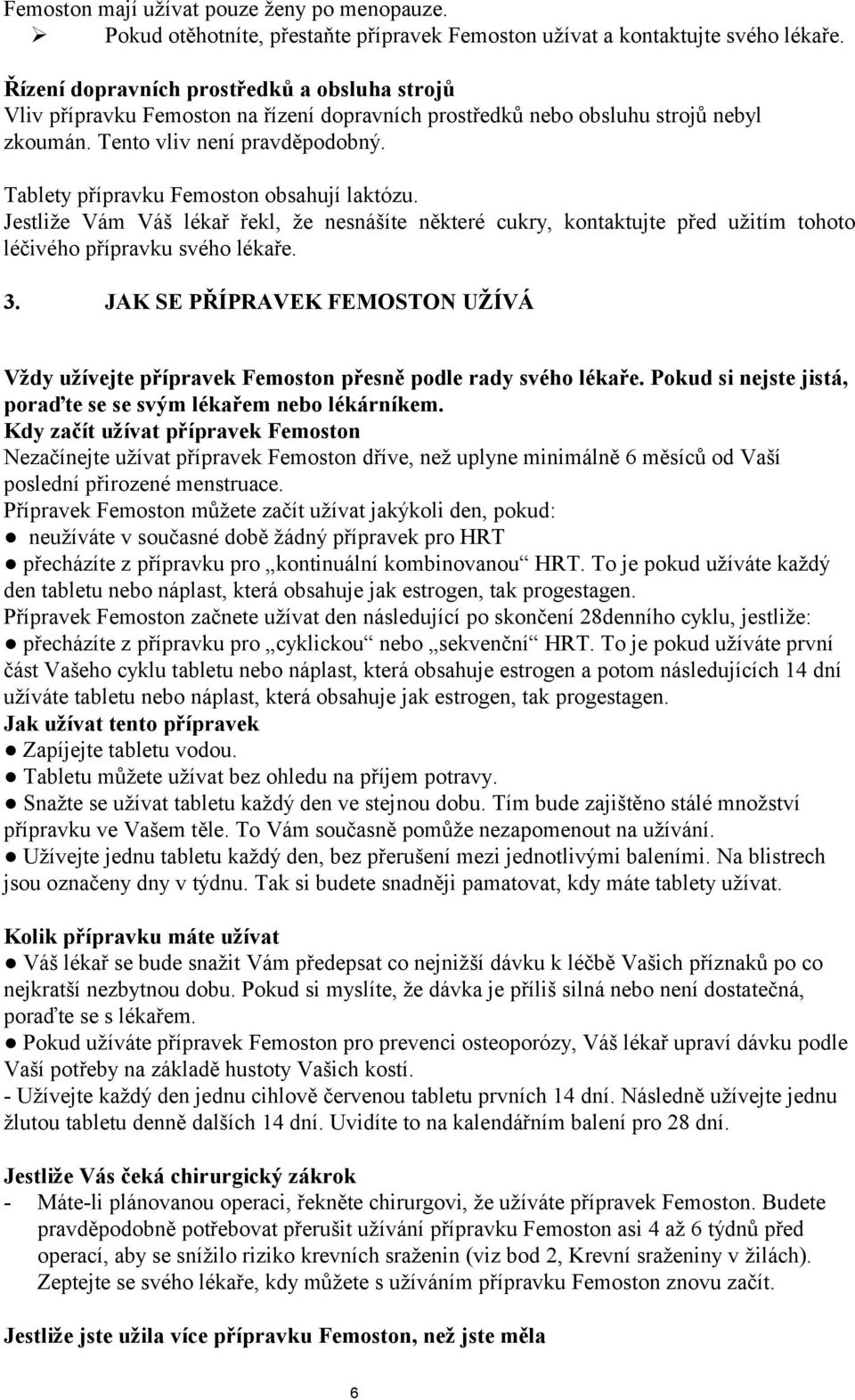 Tablety přípravku Femoston obsahují laktózu. Jestliže Vám Váš lékař řekl, že nesnášíte některé cukry, kontaktujte před užitím tohoto léčivého přípravku svého lékaře. 3.