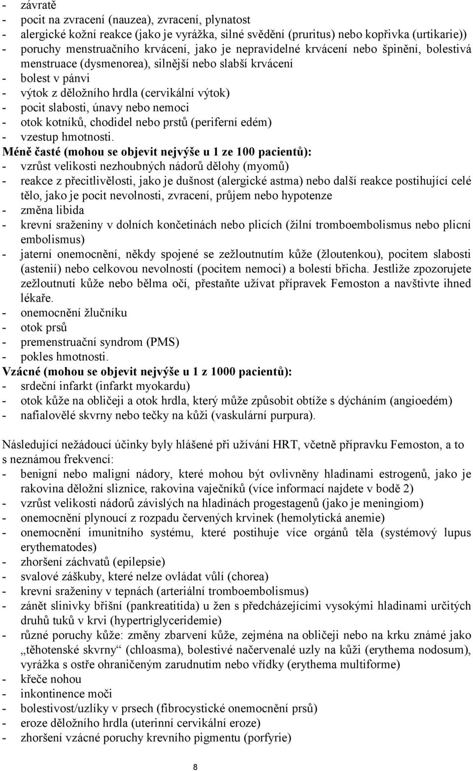 - otok kotníků, chodidel nebo prstů (periferní edém) - vzestup hmotnosti.