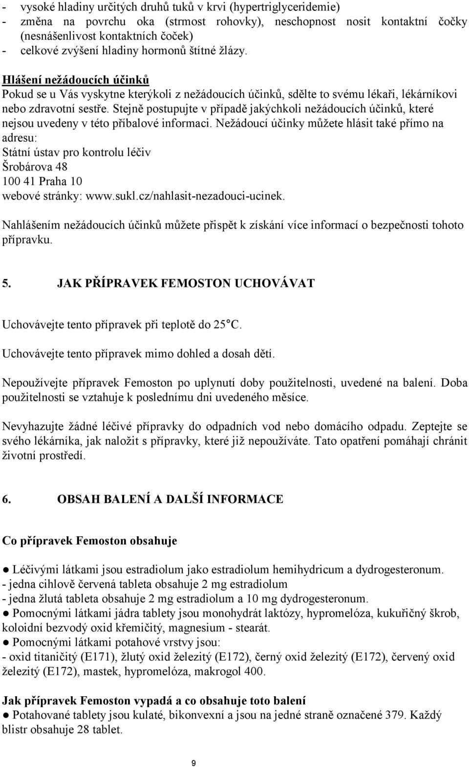 Stejně postupujte v případě jakýchkoli nežádoucích účinků, které nejsou uvedeny v této příbalové informaci.