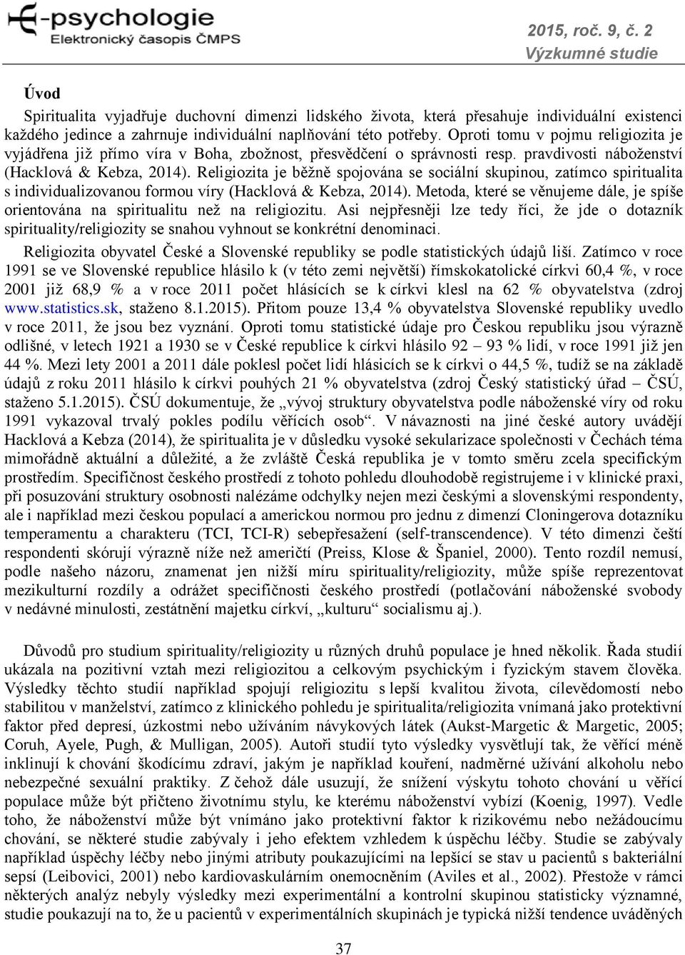 Religiozita je běžně spojována se sociální skupinou, zatímco spiritualita s individualizovanou formou víry (Hacklová & Kebza, 2014).