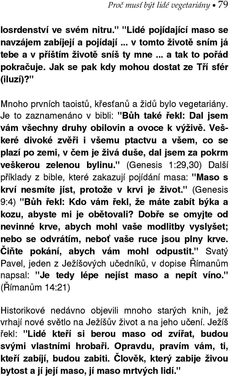 Je to zaznamenáno v bibli: "Bůh také řekl: Dal jsem vám všechny druhy obilovin a ovoce k výživě.