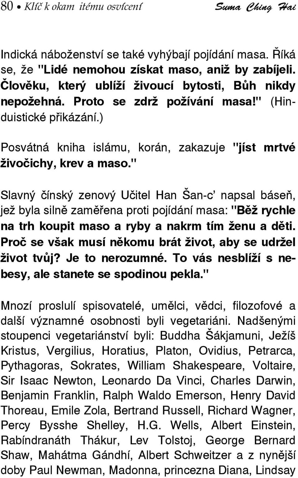 " Slavný čínský zenový Učitel Han Šan-c napsal báseň, jež byla silně zaměřena proti pojídání masa: "Běž rychle na trh koupit maso a ryby a nakrm tím ženu a děti.