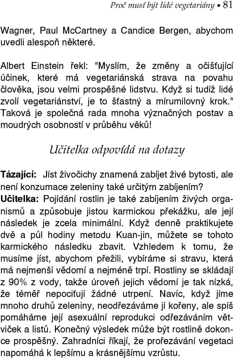 Když si tudíž lidé zvolí vegetariánství, je to š astný a mírumilovný krok." Taková je společná rada mnoha význačných postav a moudrých osobností v průběhu věků!