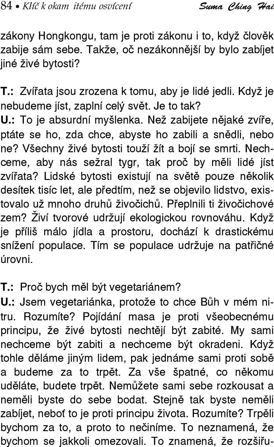 Všechny živé bytosti touží žít a bojí se smrti. Nechceme, aby nás sežral tygr, tak proč by měli lidé jíst zvířata?