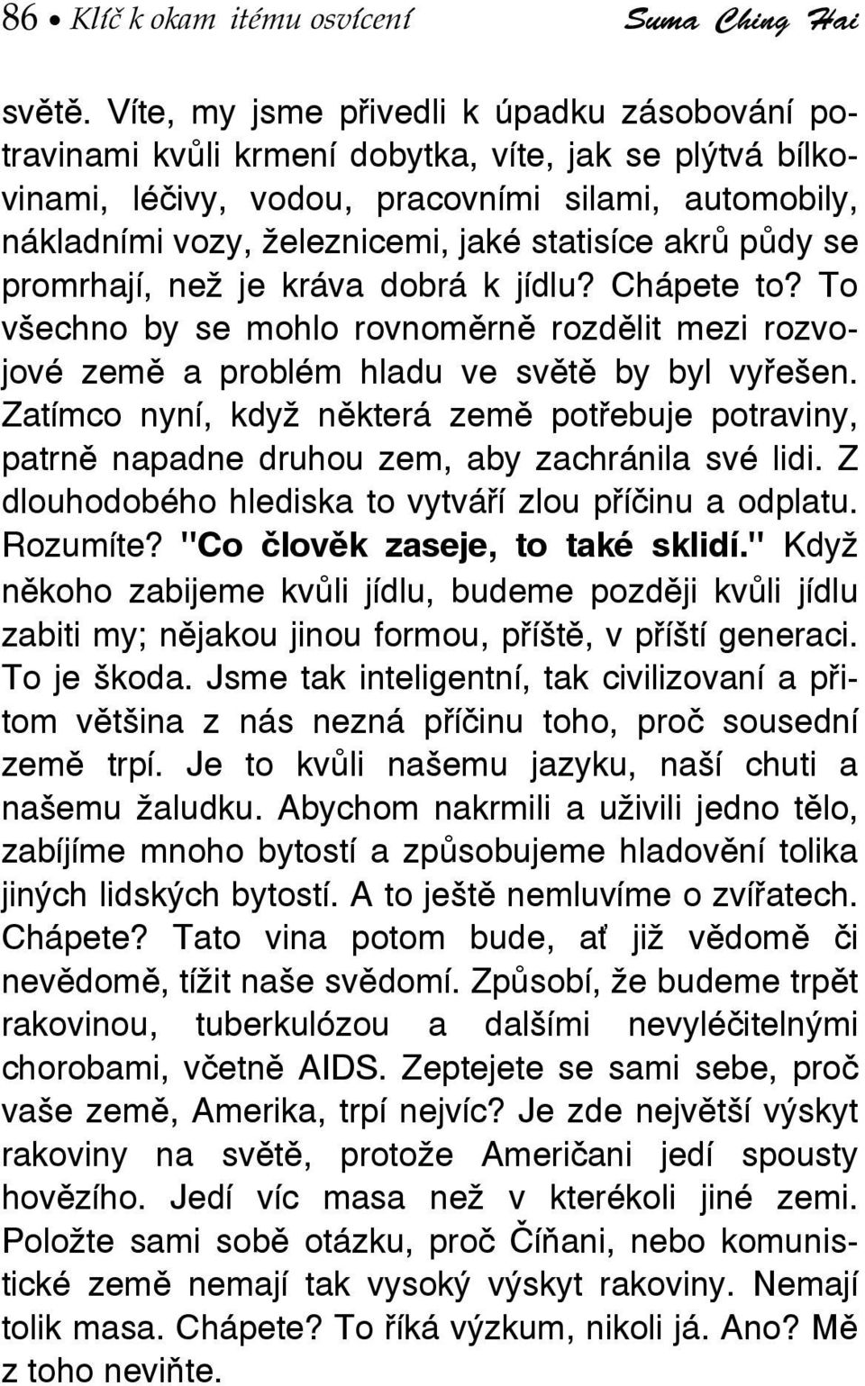 statisíce akrů půdy se promrhají, než je kráva dobrá k jídlu? Chápete to? To všechno by se mohlo rovnoměrně rozdělit mezi rozvojové země a problém hladu ve světě by byl vyřešen.