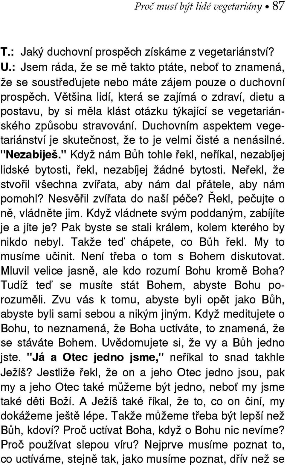 Většina lidí, která se zajímá o zdraví, dietu a postavu, by si měla klást otázku týkající se vegetariánského způsobu stravování.