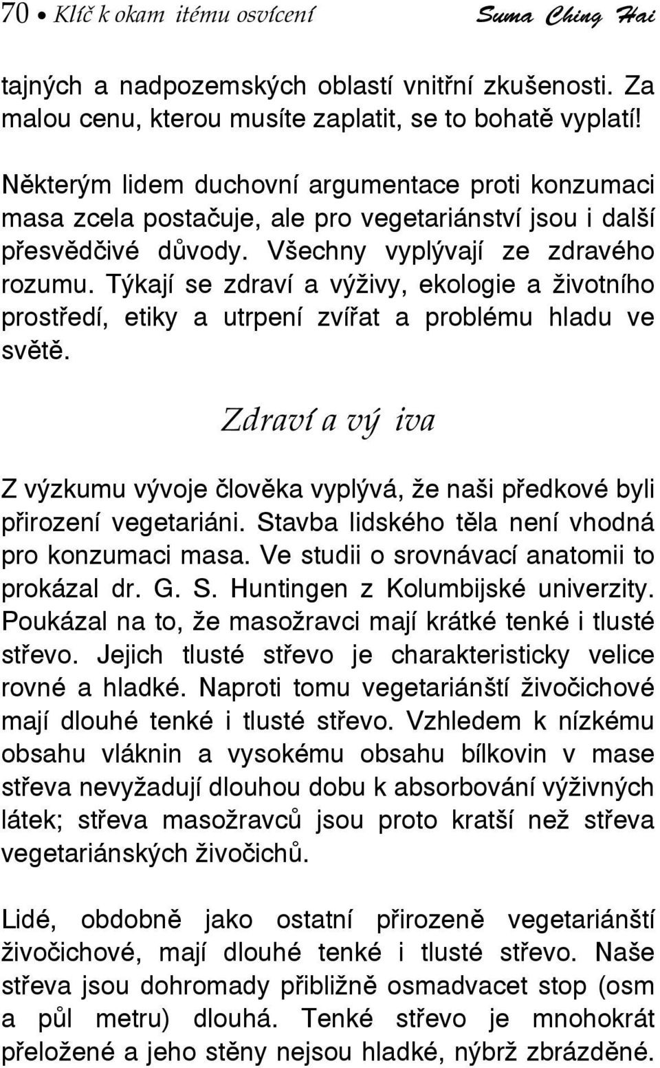 Týkají se zdraví a výživy, ekologie a životního prostředí, etiky a utrpení zvířat a problému hladu ve světě.