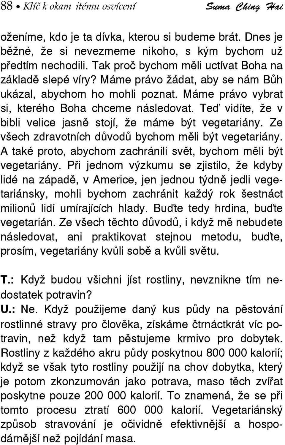 Te vidíte, že v bibli velice jasně stojí, že máme být vegetariány. Ze všech zdravotních důvodů bychom měli být vegetariány. A také proto, abychom zachránili svět, bychom měli být vegetariány.