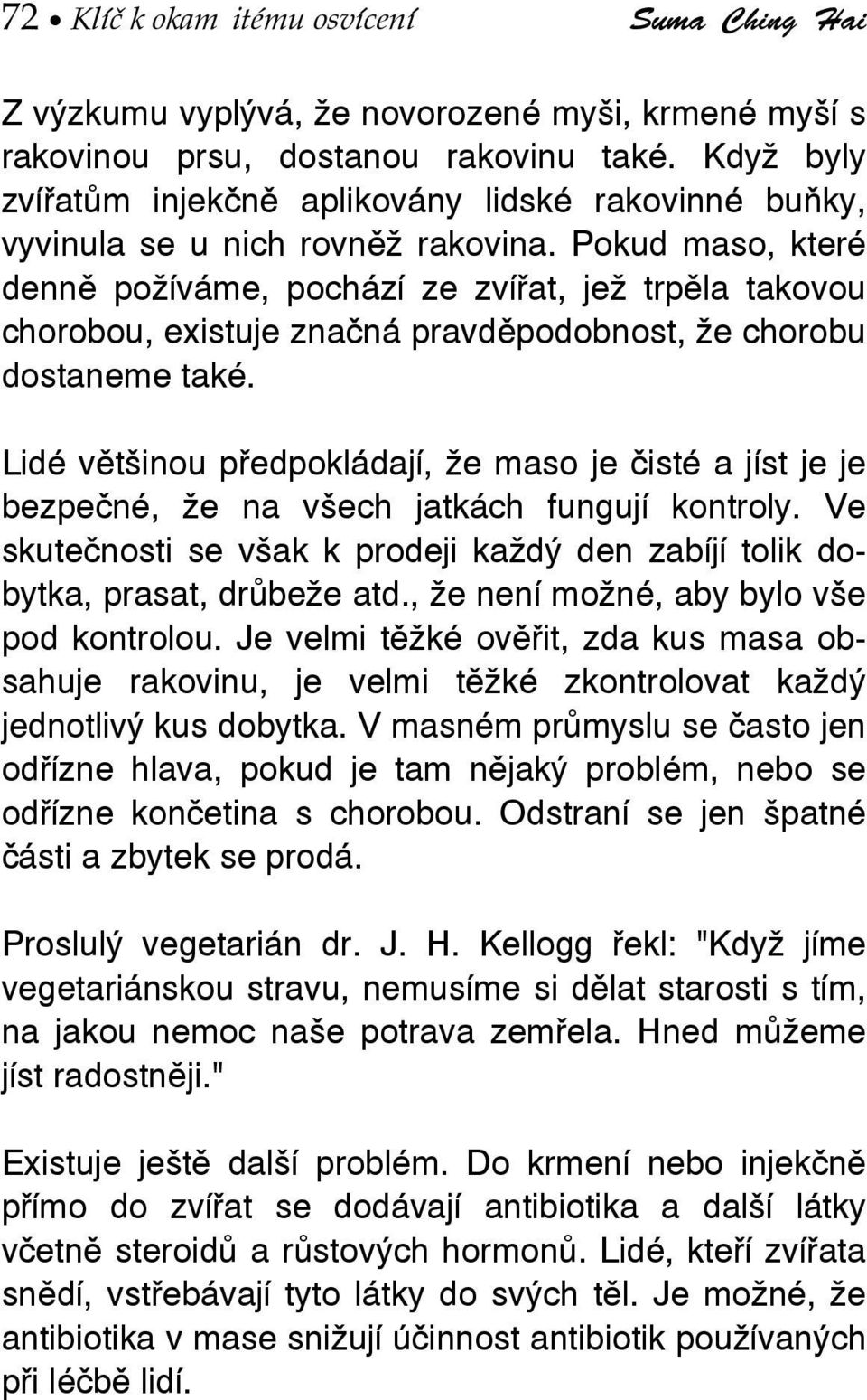 Pokud maso, které denně požíváme, pochází ze zvířat, jež trpěla takovou chorobou, existuje značná pravděpodobnost, že chorobu dostaneme také.