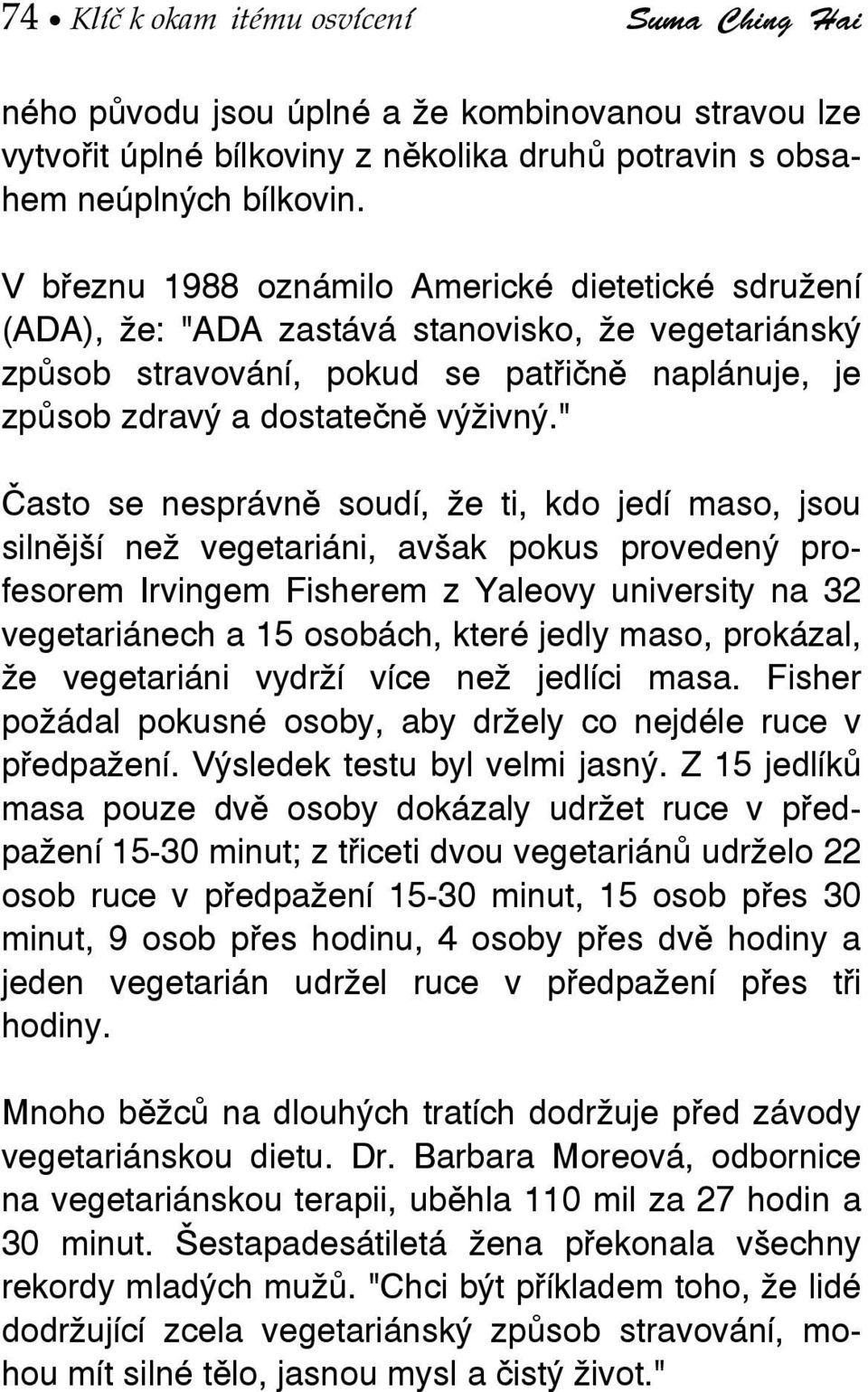 " Často se nesprávně soudí, že ti, kdo jedí maso, jsou silnější než vegetariáni, avšak pokus provedený profesorem Irvingem Fisherem z Yaleovy university na 32 vegetariánech a 15 osobách, které jedly