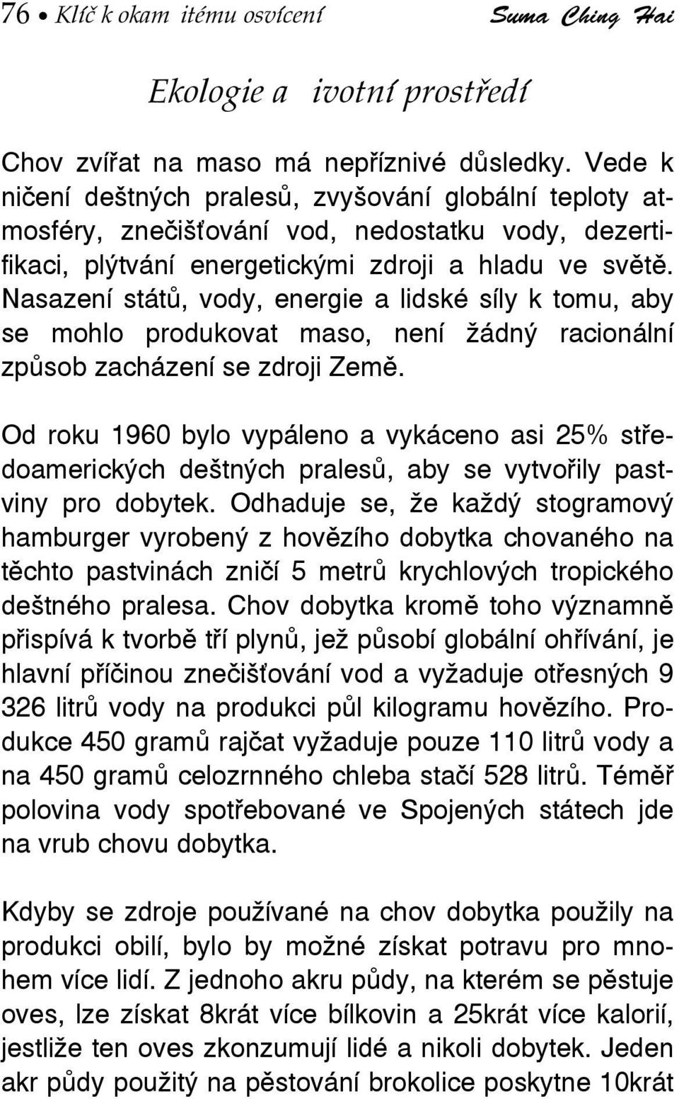 Nasazení států, vody, energie a lidské síly k tomu, aby se mohlo produkovat maso, není žádný racionální způsob zacházení se zdroji Země.