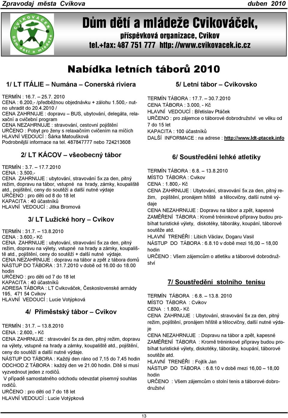 2010 / CENA ZAHRNUJE : dopravu BUS, ubytování, delegáta, relaxační a cvičební program CENA NEZAHRNUJE : stravování, cestovní pojištění URČENO : Pobyt pro ženy s relaxačním cvičením na míčích HLAVNÍ