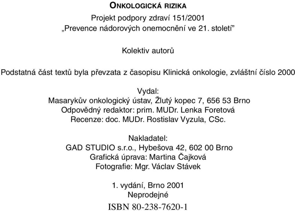 onkologický ústav, Žlutý kopec 7, 656 53 Brno Odpovědný redaktor: prim. MUDr. Lenka Foretová Recenze: doc. MUDr. Rostislav Vyzula, CSc.