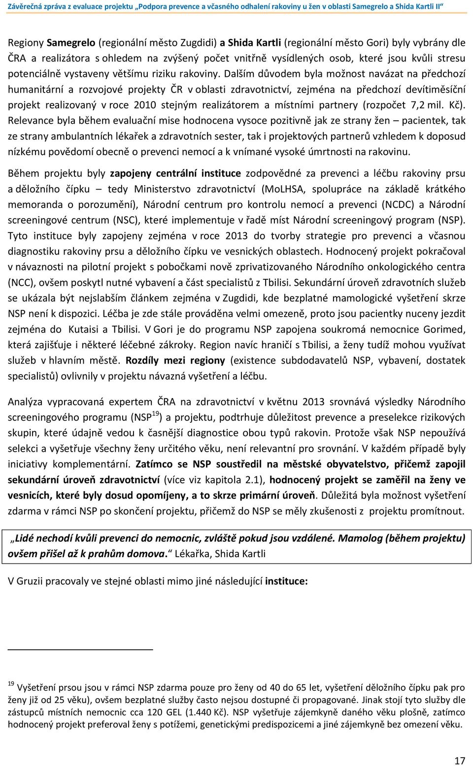 Dalším důvodem byla možnost navázat na předchozí humanitární a rozvojové projekty ČR v oblasti zdravotnictví, zejména na předchozí devítiměsíční projekt realizovaný v roce 2010 stejným realizátorem a