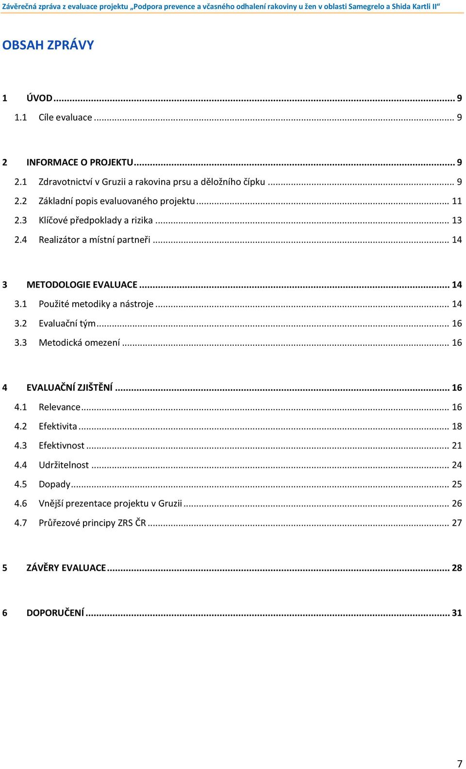 .. 16 3.3 Metodická omezení... 16 4 EVALUAČNÍ ZJIŠTĚNÍ... 16 4.1 Relevance... 16 4.2 Efektivita... 18 4.3 Efektivnost... 21 4.4 Udržitelnost... 24 4.5 Dopady.