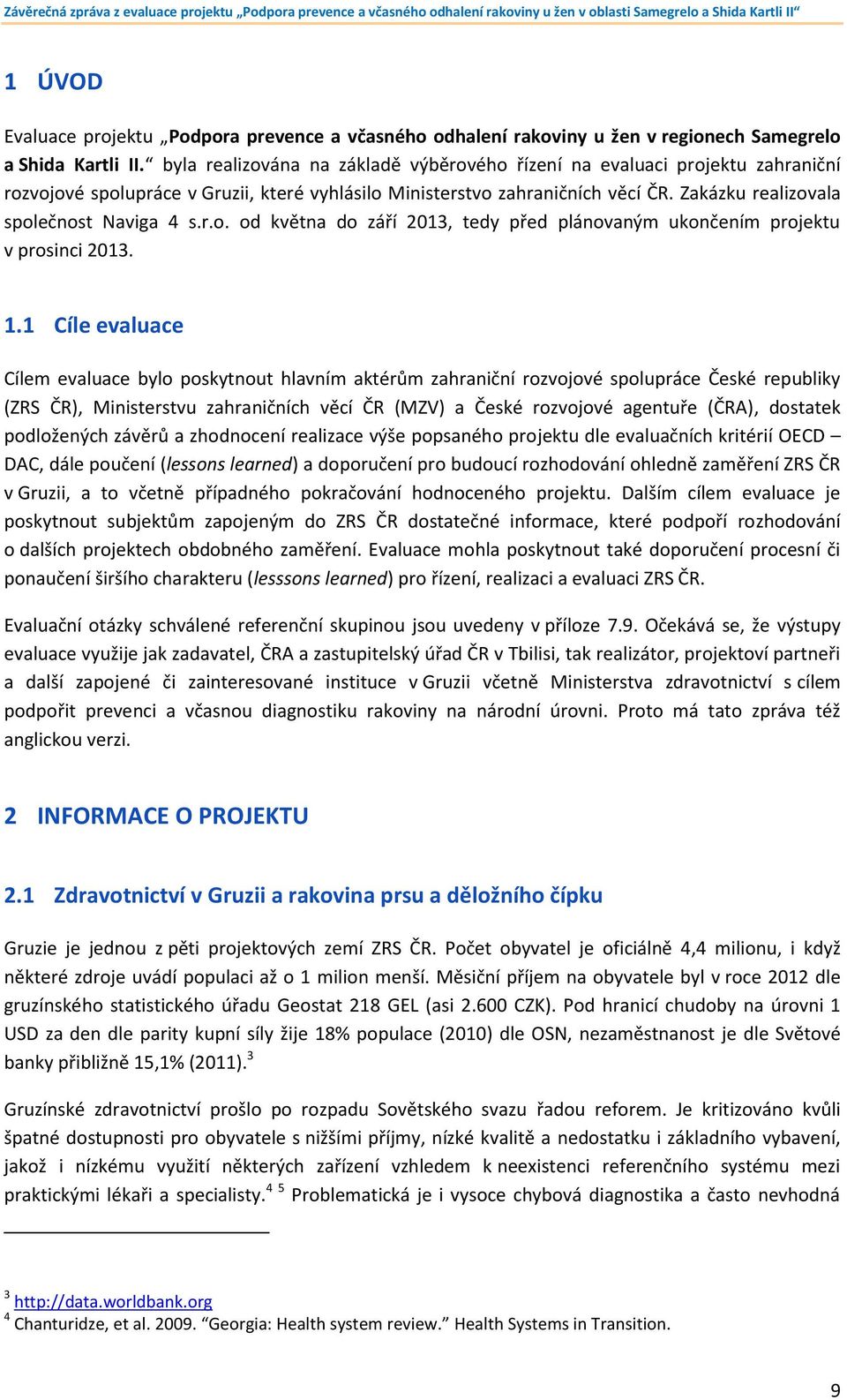 Zakázku realizovala společnost Naviga 4 s.r.o. od května do září 2013, tedy před plánovaným ukončením projektu v prosinci 2013. 1.