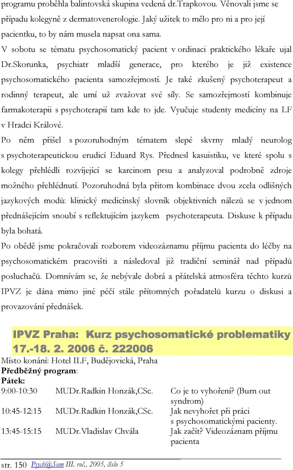 Je také zkušený psychoterapeut a rodinný terapeut, ale umí už zvažovat své síly. Se samozřejmostí kombinuje farmakoterapii s psychoterapií tam kde to jde.