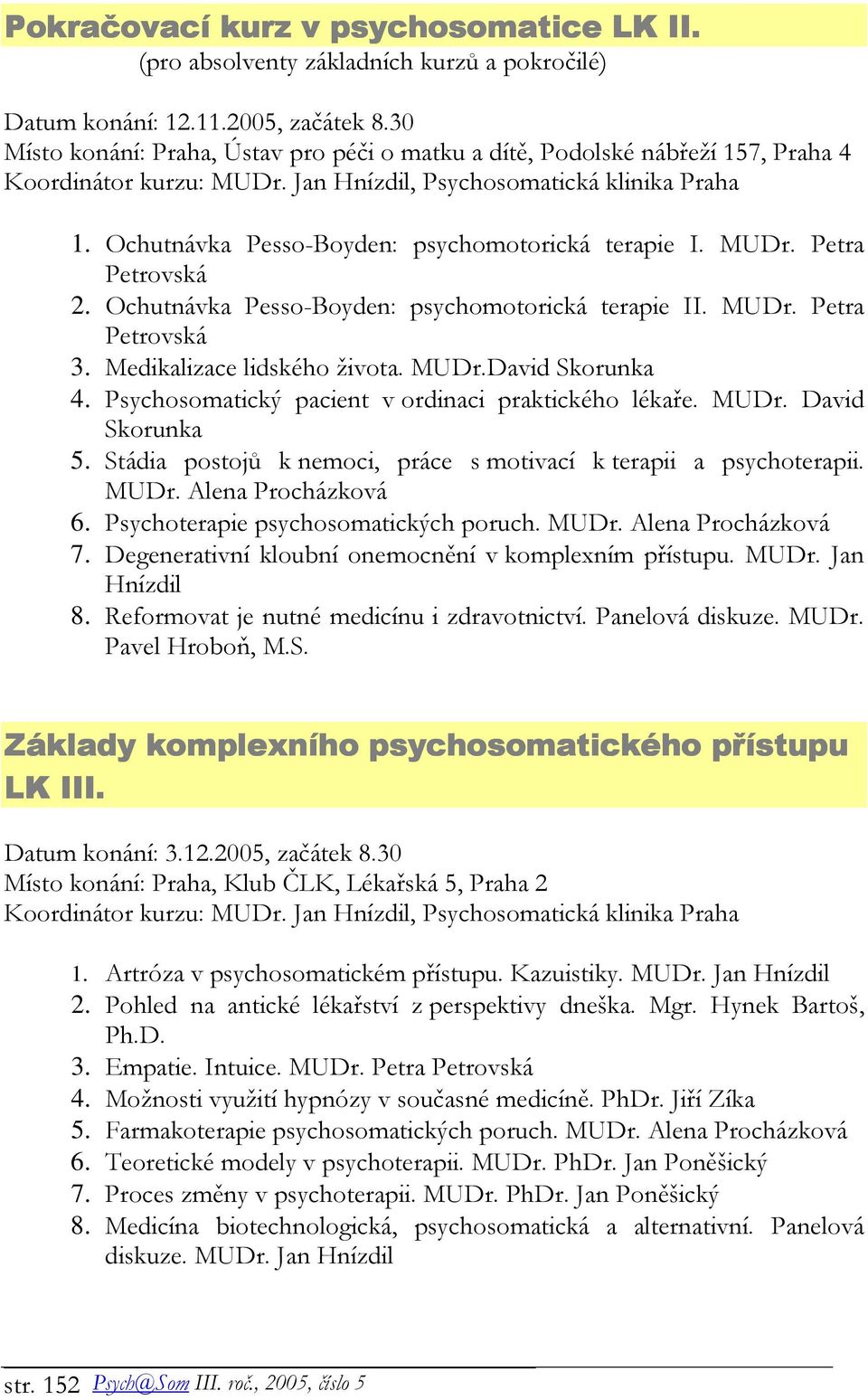 Ochutnávka Pesso-Boyden: psychomotorická terapie I. MUDr. Petra Petrovská 2. Ochutnávka Pesso-Boyden: psychomotorická terapie II. MUDr. Petra Petrovská 3. Medikalizace lidského života. MUDr.David Skorunka 4.