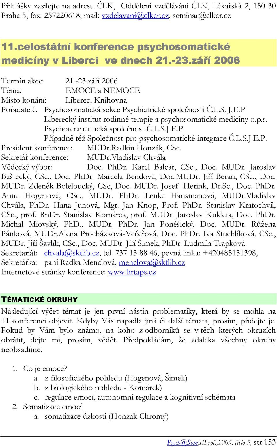 L.S. J.E.P Liberecký institut rodinné terapie a psychosomatické medicíny o.p.s. Psychoterapeutická společnost Č.L.S.J.E.P. Případně též Společnost pro psychosomatické integrace Č.L.S.J.E.P. President konference: MUDr.