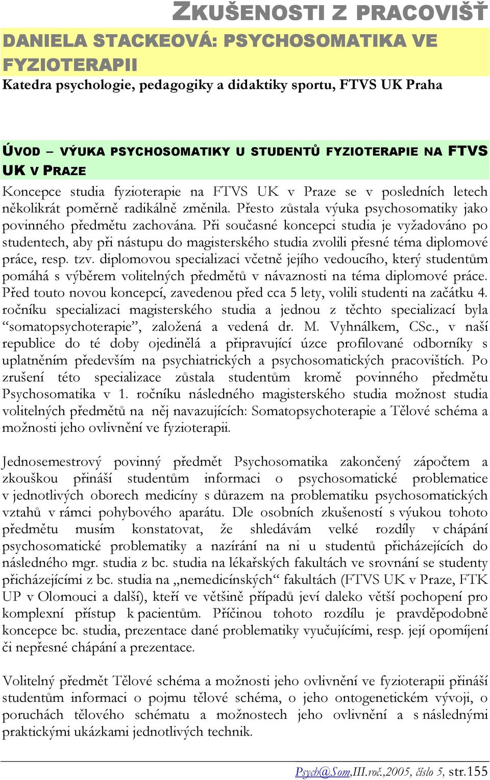 Při současné koncepci studia je vyžadováno po studentech, aby při nástupu do magisterského studia zvolili přesné téma diplomové práce, resp. tzv.