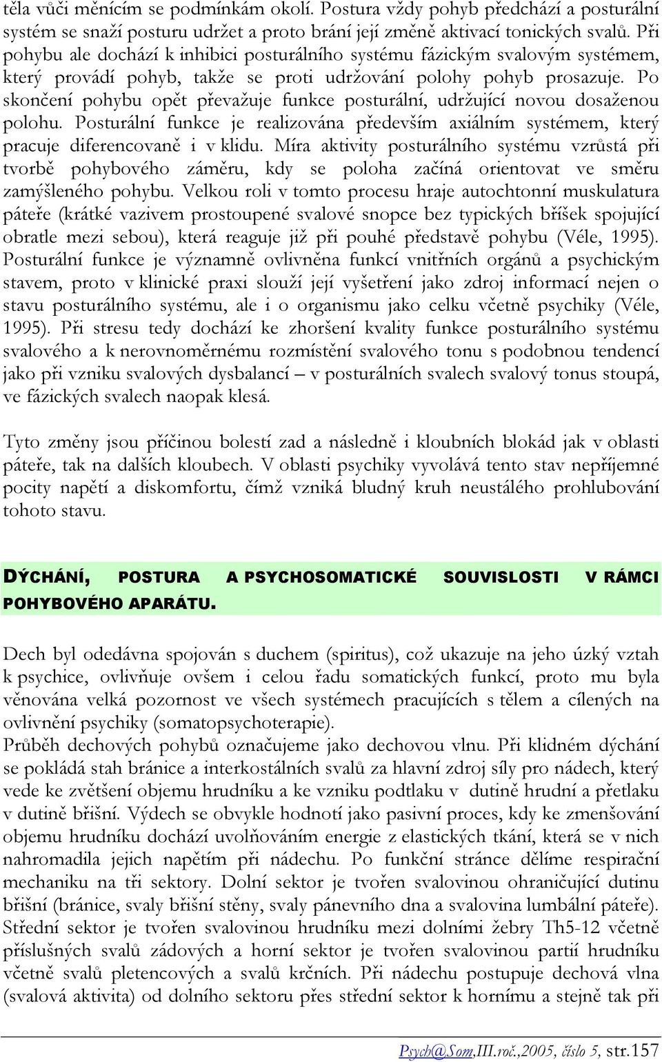 Po skončení pohybu opět převažuje funkce posturální, udržující novou dosaženou polohu. Posturální funkce je realizována především axiálním systémem, který pracuje diferencovaně i v klidu.