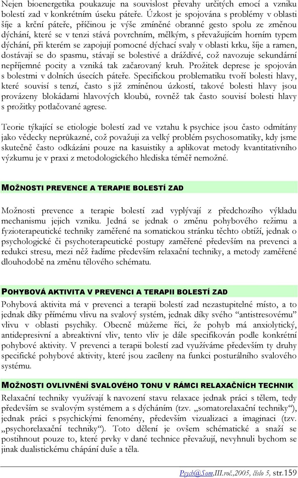 dýchání, při kterém se zapojují pomocné dýchací svaly v oblasti krku, šíje a ramen, dostávají se do spasmu, stávají se bolestivé a dráždivé, což navozuje sekundární nepříjemné pocity a vzniká tak